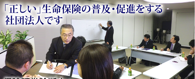 ｢正しい｣生命保険の普及・促進をする社団法人です